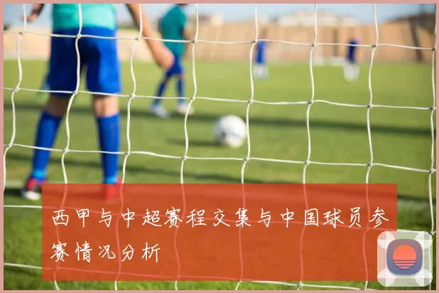 西甲与中超赛程交集与中国球员参赛情况分析