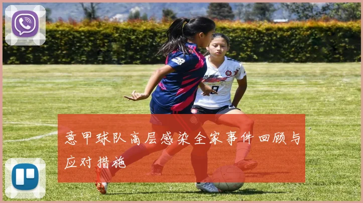 意甲球队高层感染全家事件回顾与应对措施