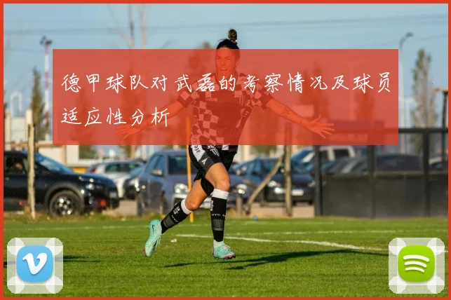 德甲球队对武磊的考察情况及球员适应性分析